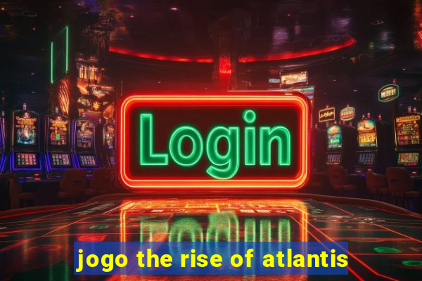 jogo the rise of atlantis